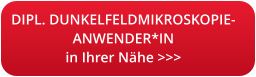 DIPL. DUNKELFELDMIKROSKOPIE- ANWENDER*IN in Ihrer Nähe >>>