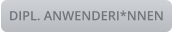 DIPL. ANWENDERI*NNEN