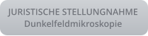JURISTISCHE STELLUNGNAHMEDunkelfeldmikroskopie