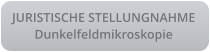 JURISTISCHE STELLUNGNAHMEDunkelfeldmikroskopie